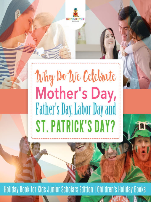 Title details for Why Do We Celebrate Mother's Day, Father's Day, Labor Day and St. Patrick's Day? Holiday Book for Kids Junior Scholars Edition--Children's Holiday Books by Baby Professor - Available